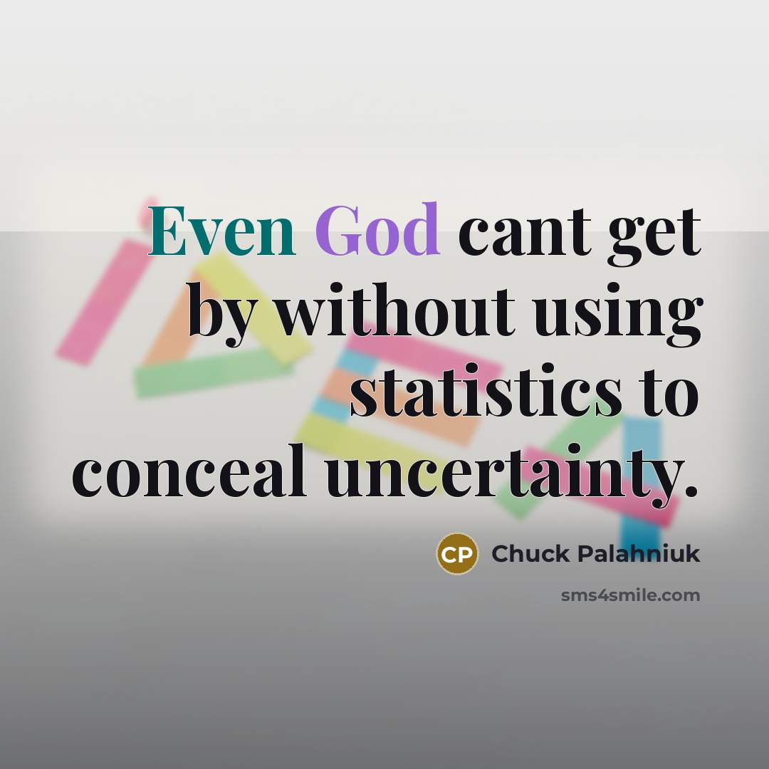 “Even God cant get by without using statistics to conceal uncertainty.” quote by Chuck Palahniuk