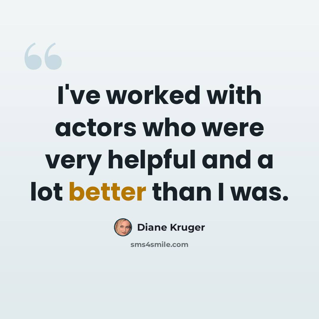 “I've worked with actors who were very helpful and a lot better than I was.” quote by Diane Kruger