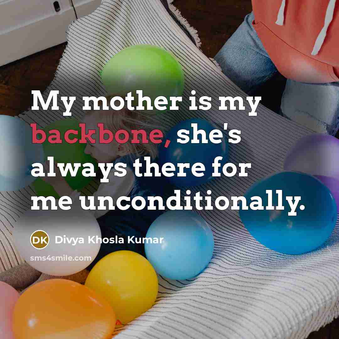 “My mother is my backbone, she's always there for me unconditionally.” quote by Divya Khosla Kumar