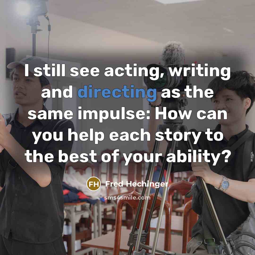 “I still see acting, writing and directing as the same impulse: How can you help each story to the best of your ability?” quote by Fred Hechinger