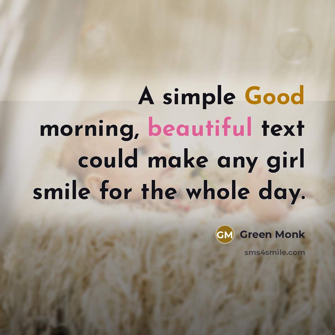 “A simple Good morning, beautiful text could make any girl smile for the whole day.” quote by Green Monk