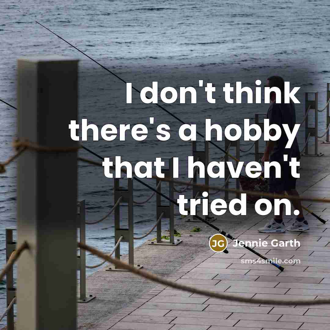 “I don't think there's a hobby that I haven't tried on.” quote by Jennie Garth