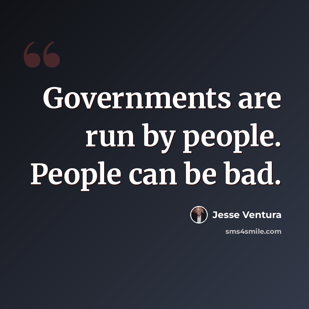 “Governments are run by people. People can be bad.” quote by Jesse Ventura