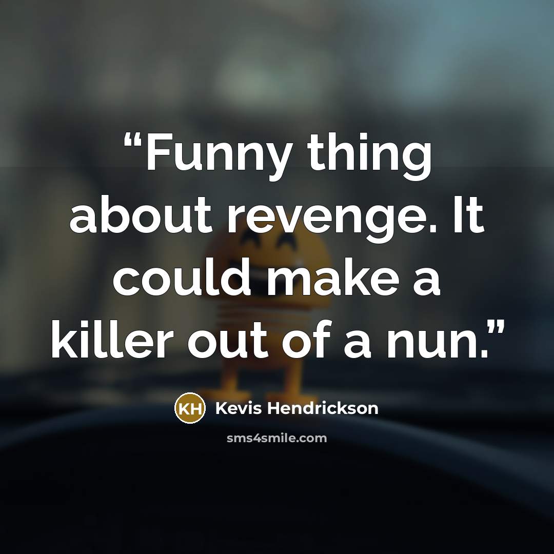 “Funny thing about revenge. It could make a killer out of a nun.” quote by Kevis Hendrickson