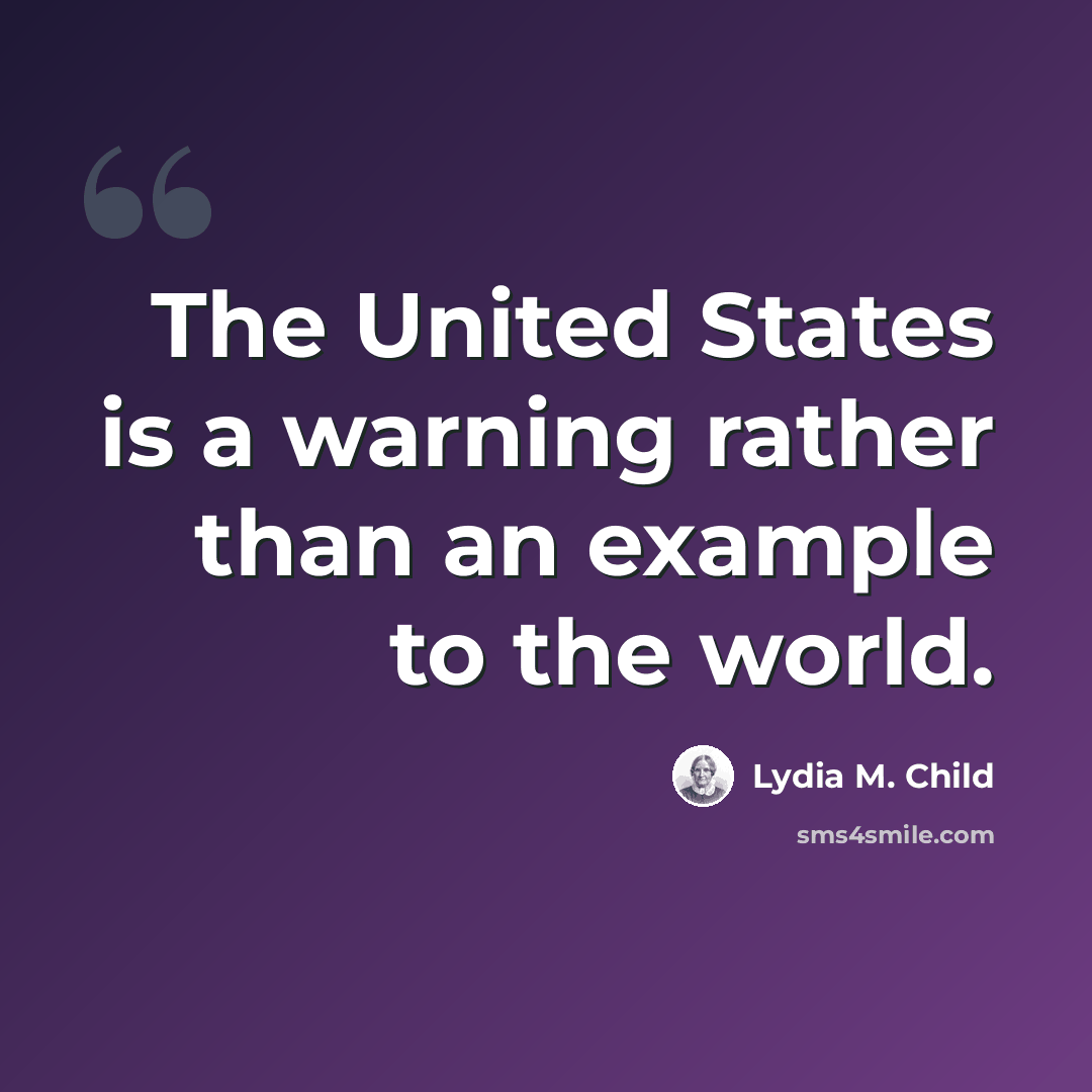 “The United States is a warning rather than an example to the world.” quote by Lydia M. Child