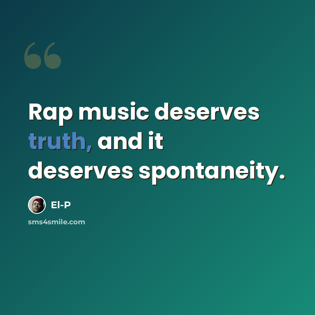 “Rap music deserves truth, and it deserves spontaneity.” quote by El-P