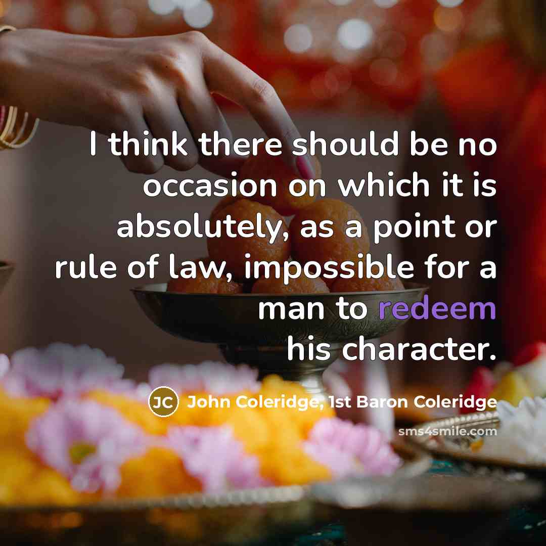 “I think there should be no occasion on which it is absolutely, as a point or rule of law, impossible for a man to redeem his character.” quote by John Coleridge, 1st Baron Coleridge