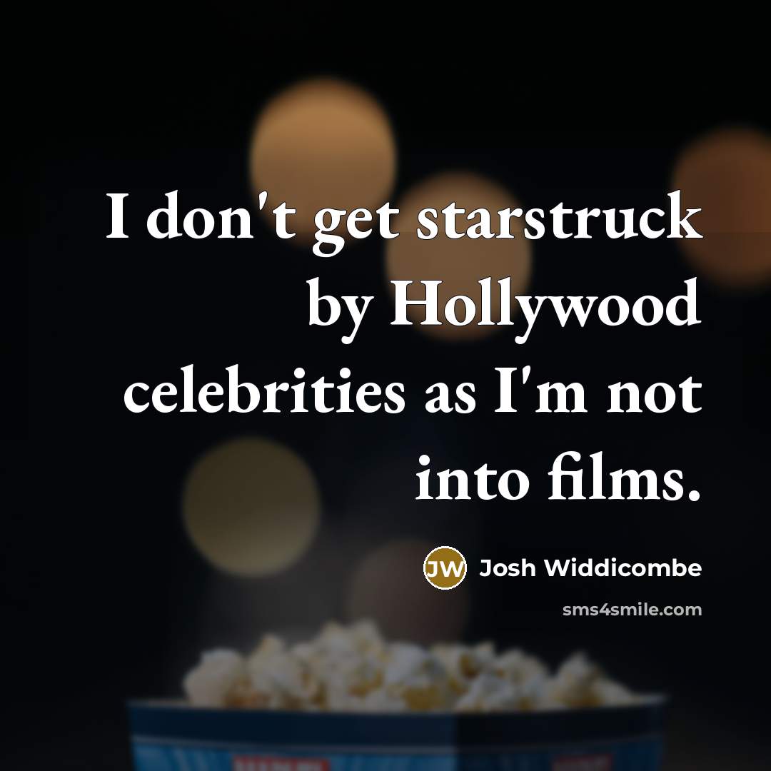“I don't get starstruck by Hollywood celebrities as I'm not into films.” quote by Josh Widdicombe
