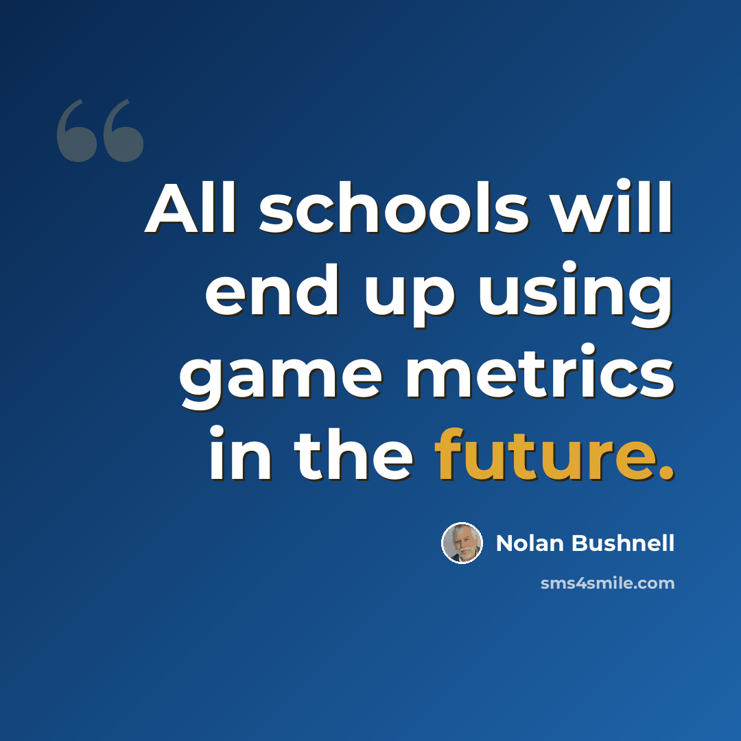 “All schools will end up using game metrics in the future.” quote by Nolan Bushnell