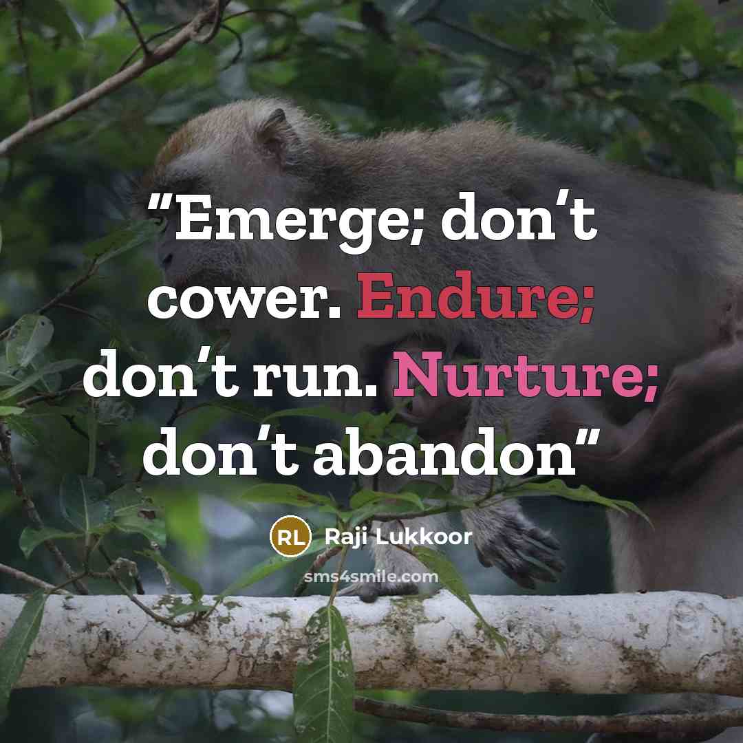 “Emerge; don’t cower. Endure; don’t run. Nurture; don’t abandon” quote by Raji Lukkoor