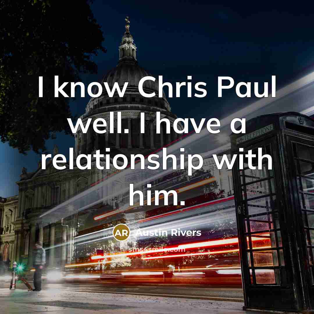 “I know Chris Paul well. I have a relationship with him.” quote by Austin Rivers