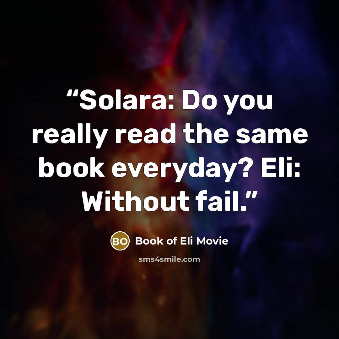 “Solara: Do you really read the same book everyday? Eli: Without fail.” quote by Book of Eli Movie