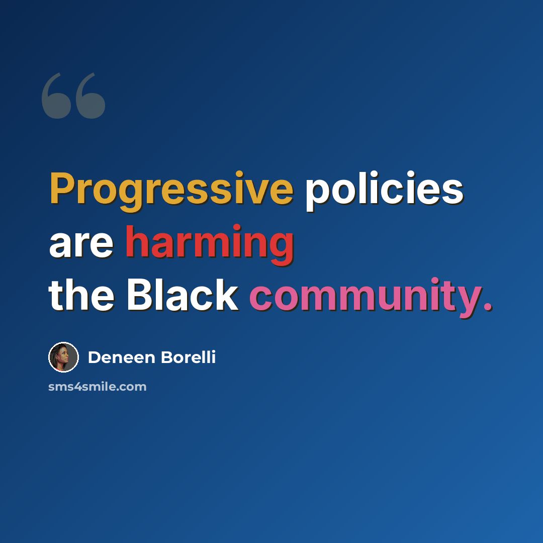 “Progressive policies are harming the Black community.” quote by Deneen Borelli