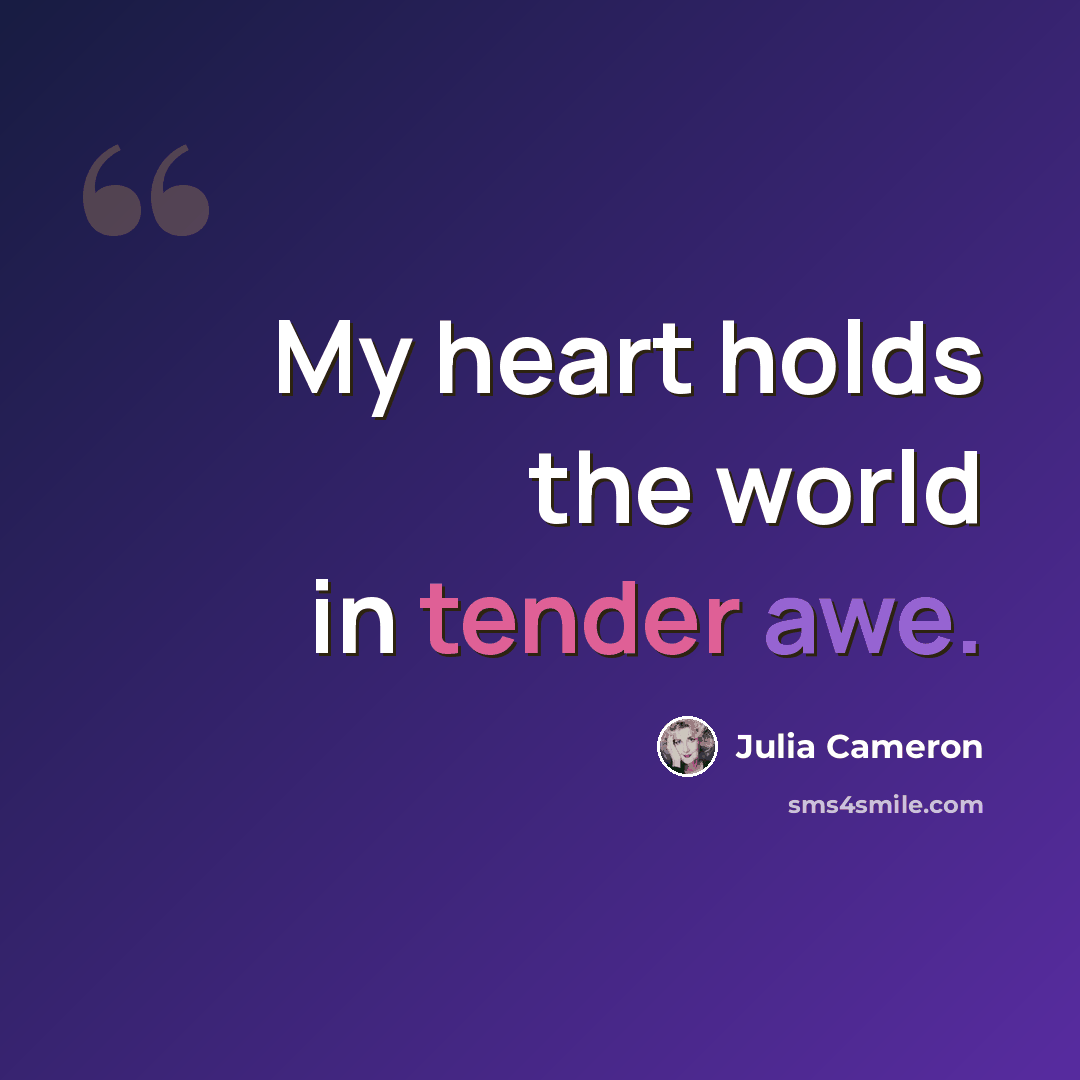 “My heart holds the world in tender awe.” quote by Julia Cameron