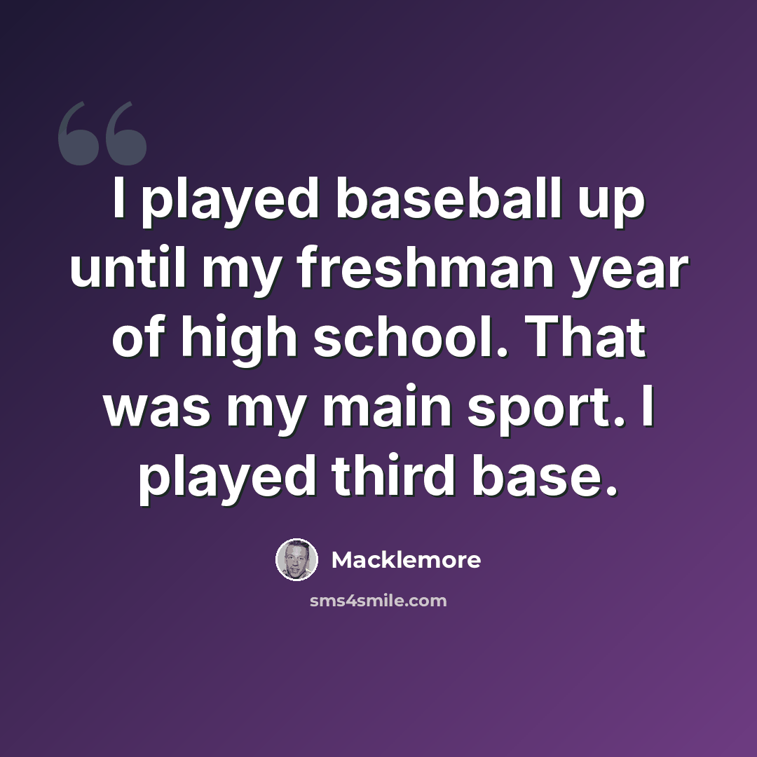 “I played baseball up until my freshman year of high school. That was my main sport. I played third base.” quote by Macklemore