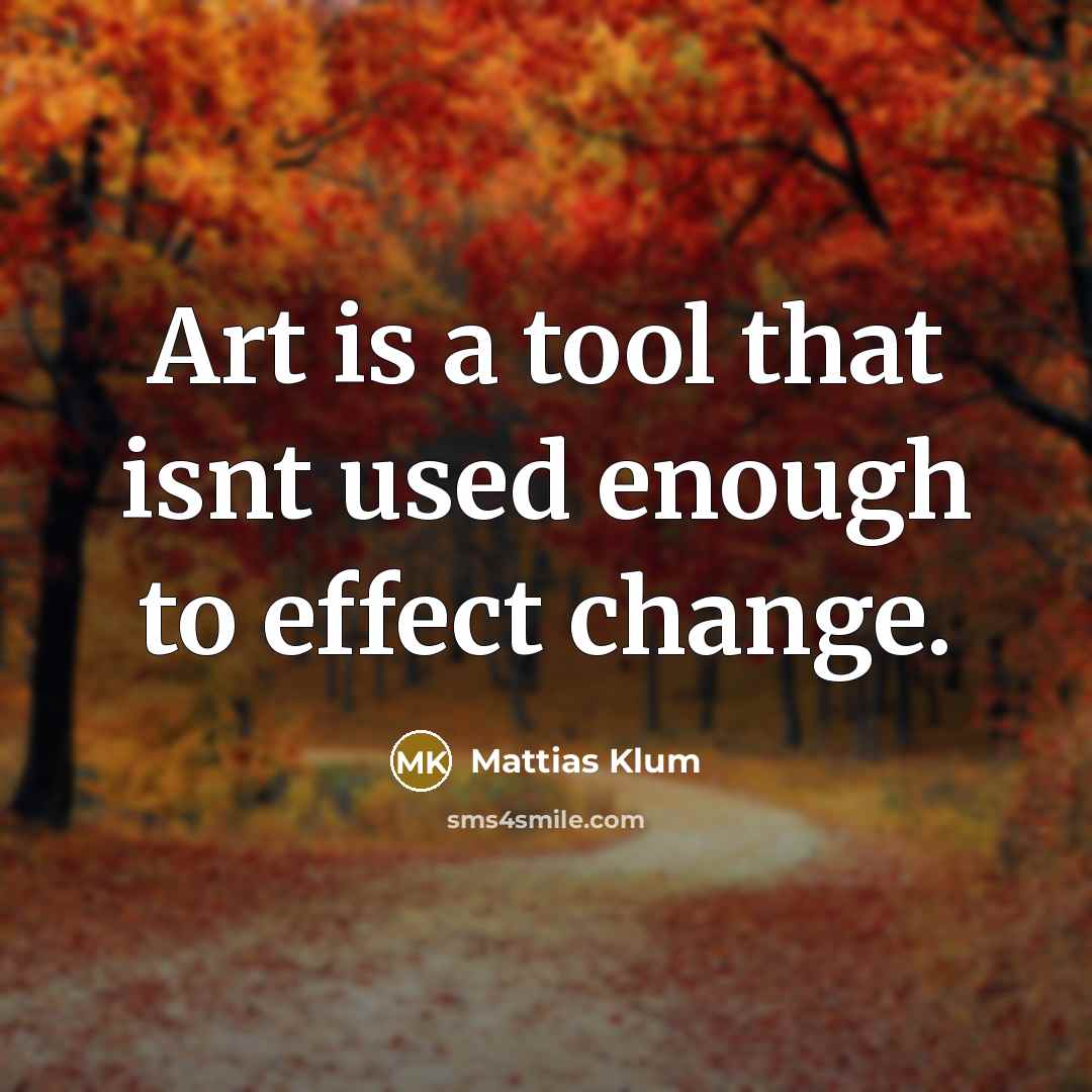 “Art is a tool that isnt used enough to effect change.” quote by Mattias Klum
