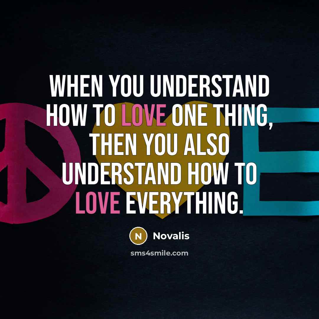 “When you understand how to love one thing, then you also understand how to love everything.” quote by Novalis