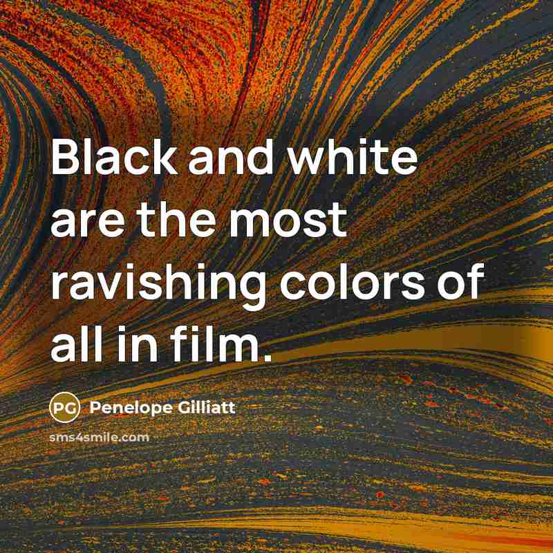 “Black and white are the most ravishing colors of all in film.” quote by Penelope Gilliatt