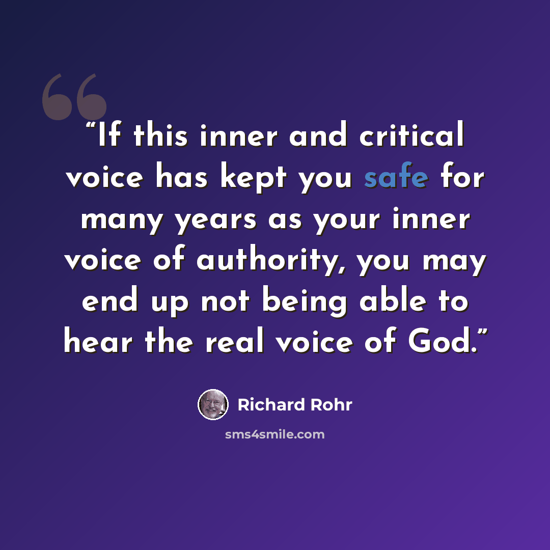 “If this inner and critical voice has kept you safe for many years as your inner voice of authority, you may end up not being able to hear the real voice of God.” quote by Richard Rohr