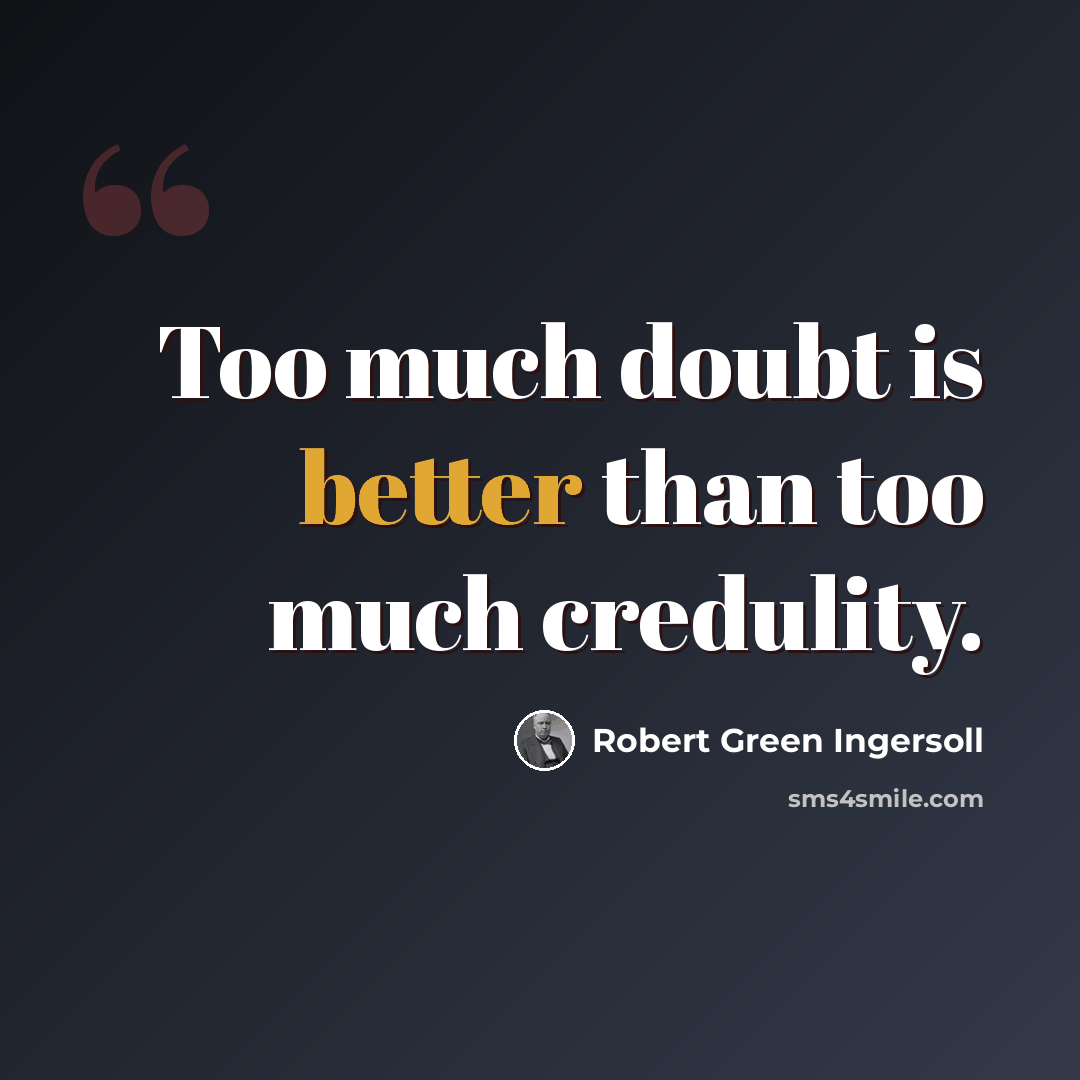 “Too much doubt is better than too much credulity.” quote by Robert Green Ingersoll