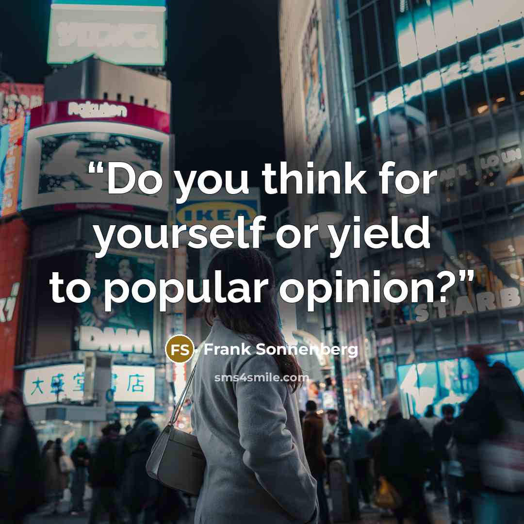 “Do you think for yourself or yield to popular opinion?” quote by Frank Sonnenberg