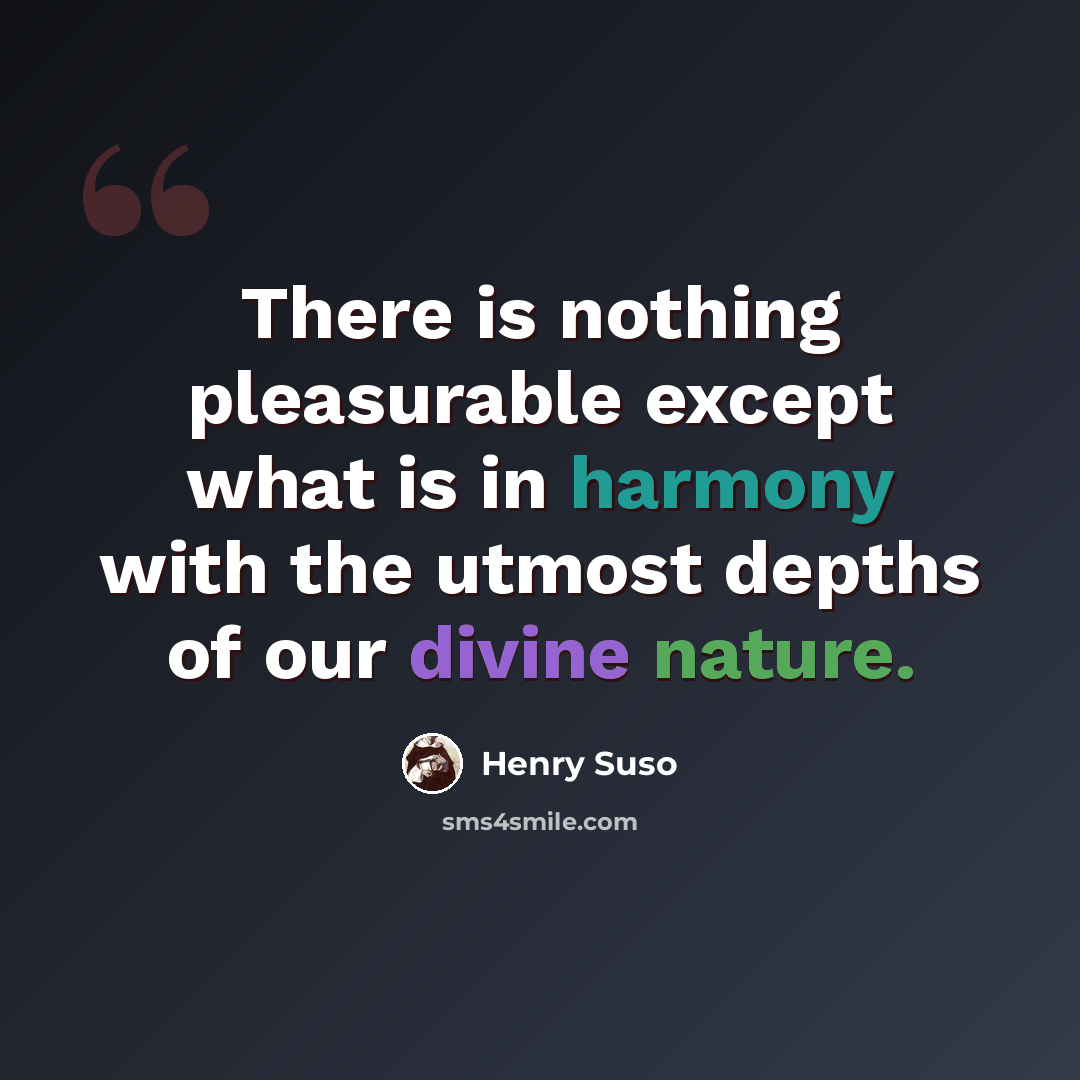 “There is nothing pleasurable except what is in harmony with the utmost depths of our divine nature.” quote by Henry Suso