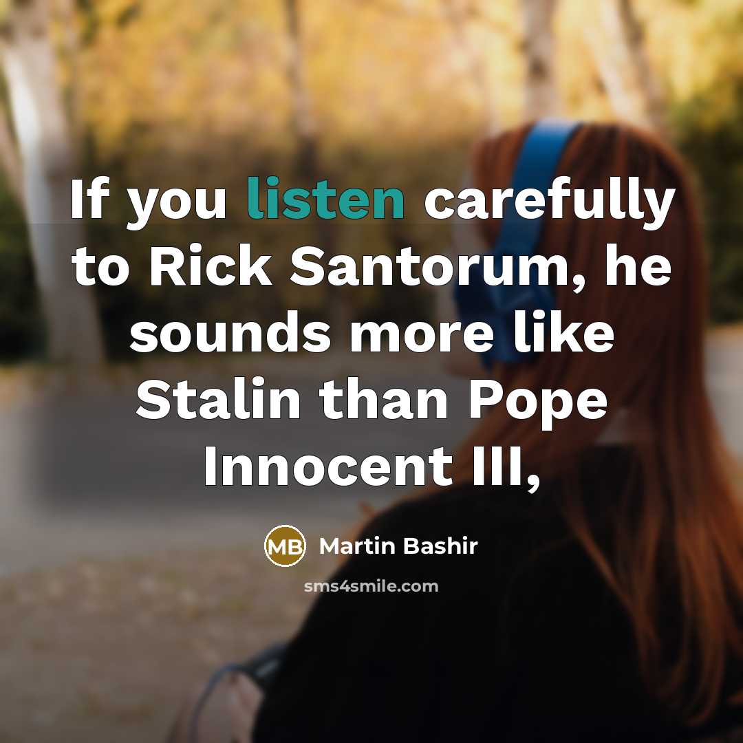 “If you listen carefully to Rick Santorum, he sounds more like Stalin than Pope Innocent III,” quote by Martin Bashir