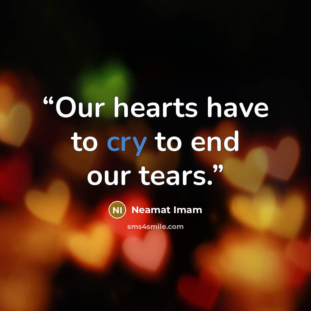 “Our hearts have to cry to end our tears.” quote by Neamat Imam