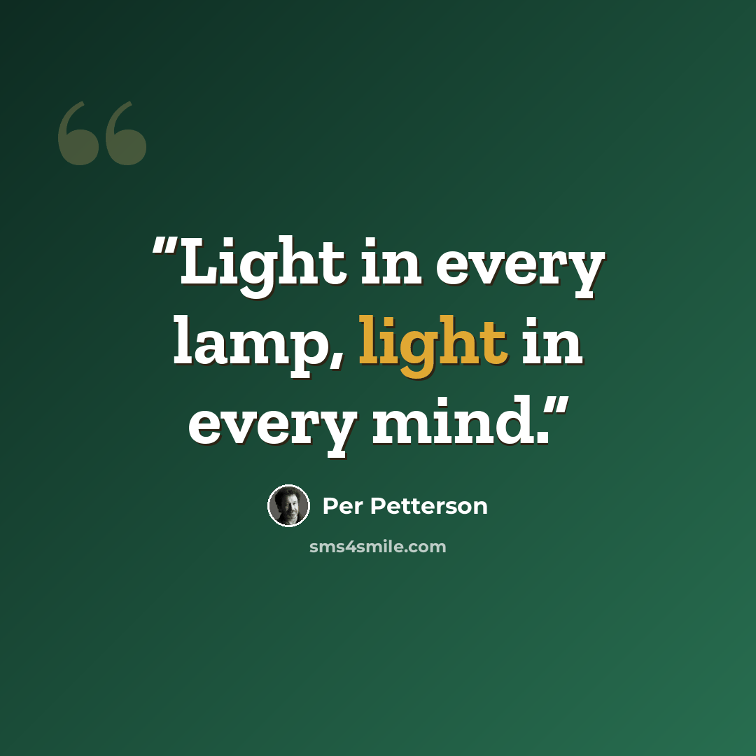 “Light in every lamp, light in every mind.” quote by Per Petterson