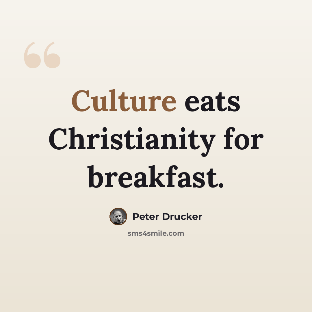 “Culture eats Christianity for breakfast.” quote by Peter Drucker