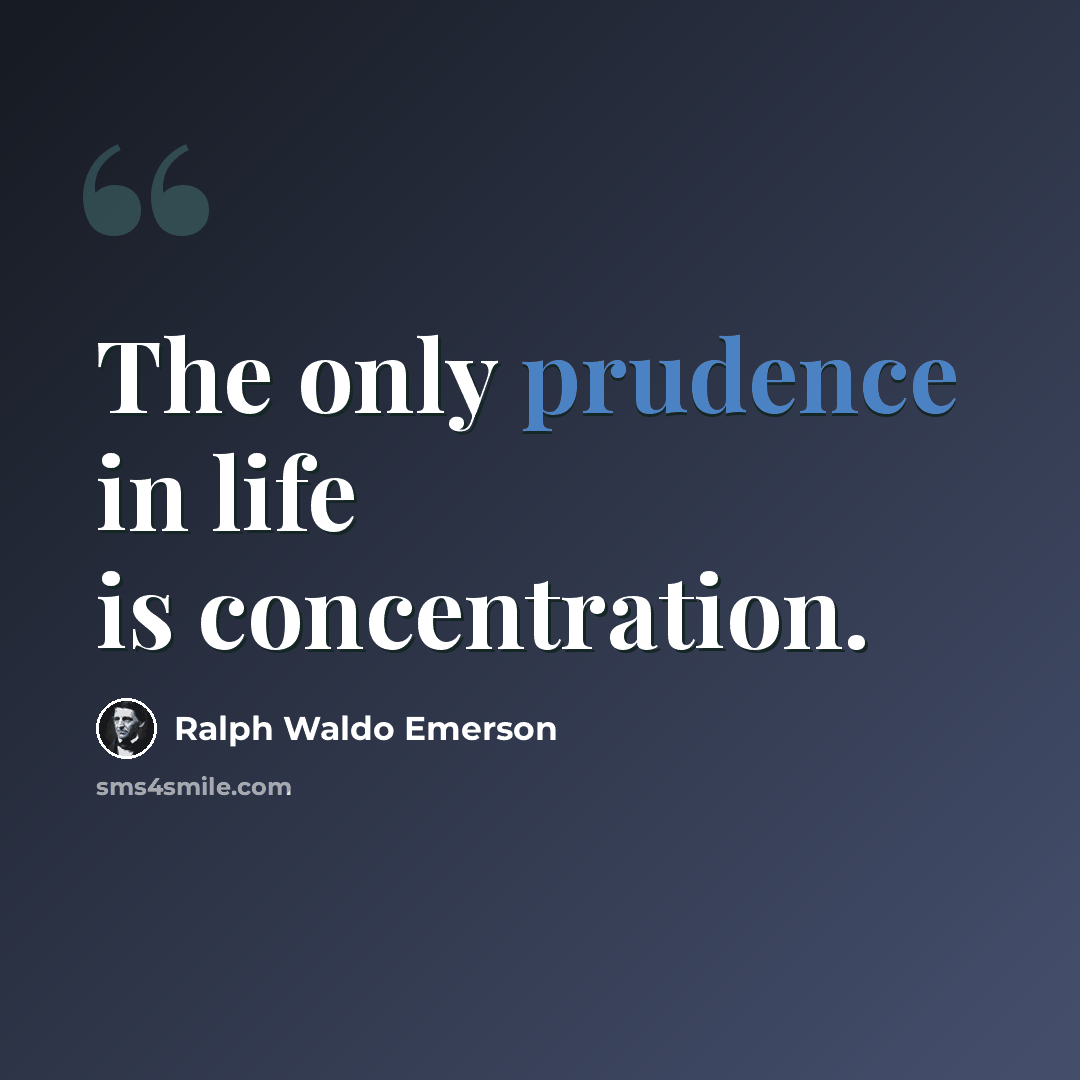 “The only prudence in life is concentration.” quote by Ralph Waldo Emerson