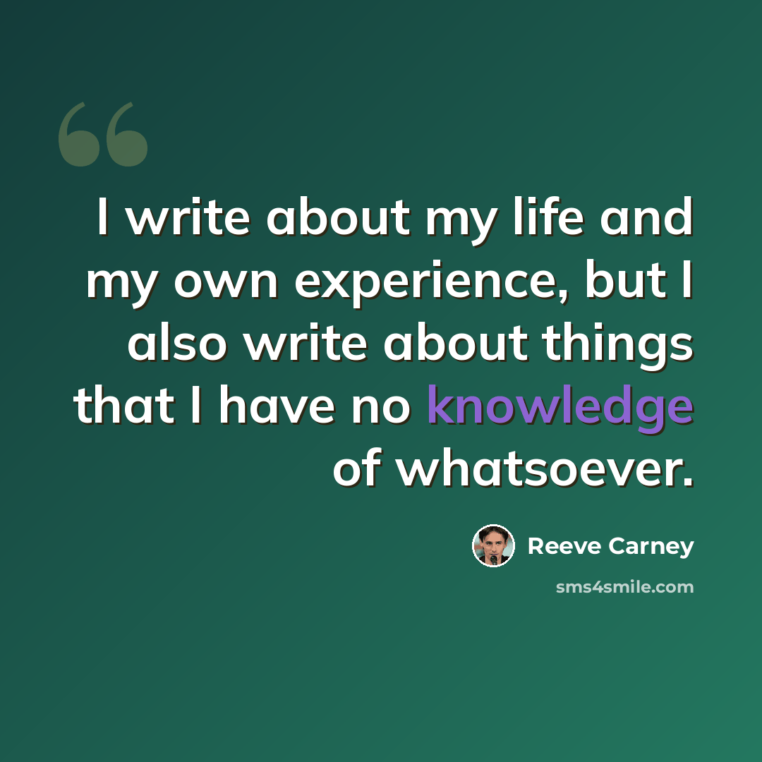 “I write about my life and my own experience, but I also write about things that I have no knowledge of whatsoever.” quote by Reeve Carney