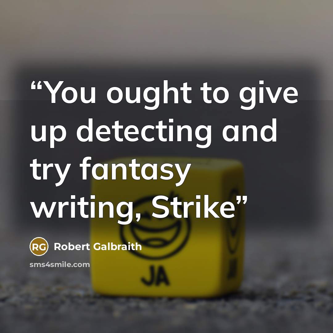 “You ought to give up detecting and try fantasy writing, Strike” quote by Robert Galbraith