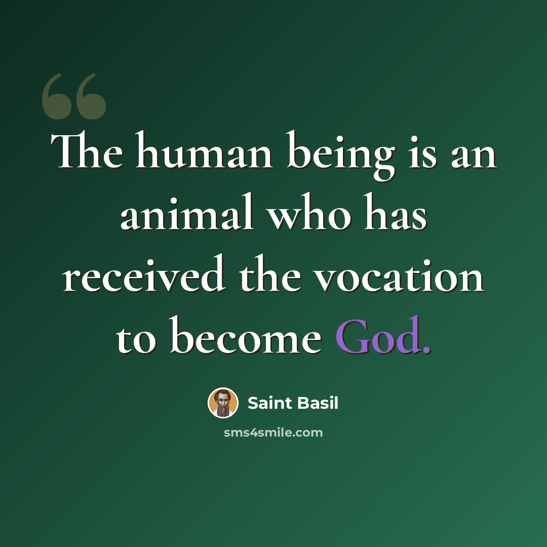 “The human being is an animal who has received the vocation to become God.” quote by Saint Basil