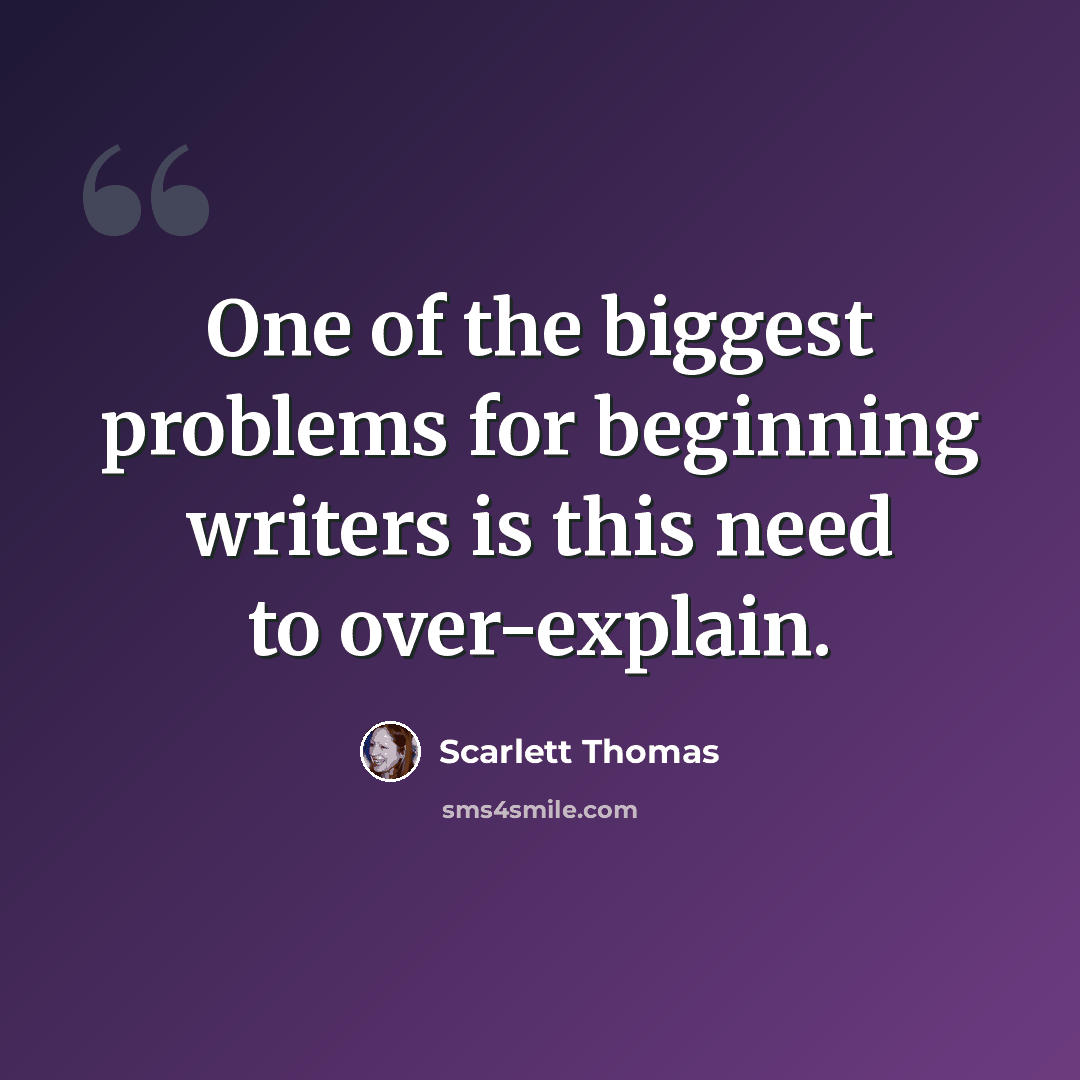 “One of the biggest problems for beginning writers is this need to over-explain.” quote by Scarlett Thomas