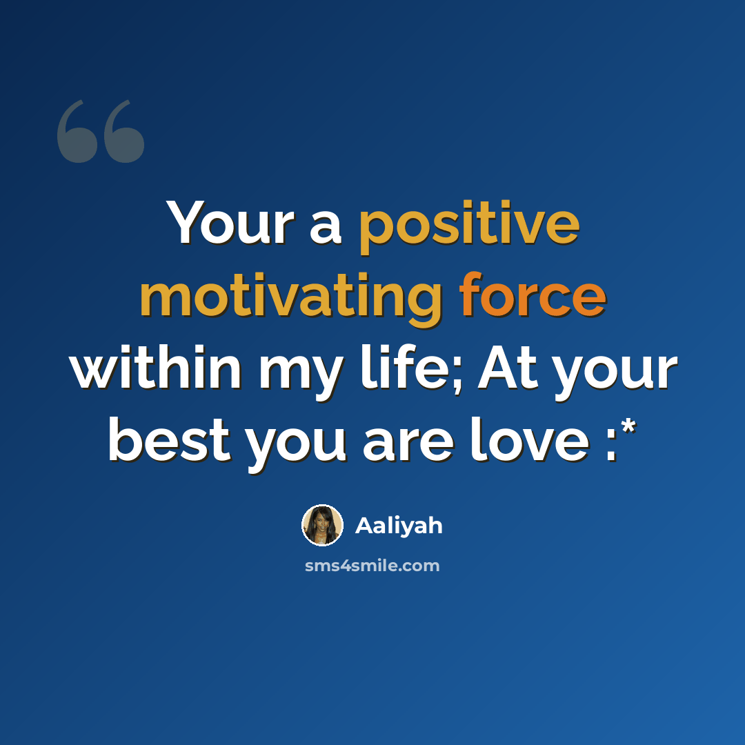 “Your a positive motivating force within my life; At your best you are love :*” quote by Aaliyah