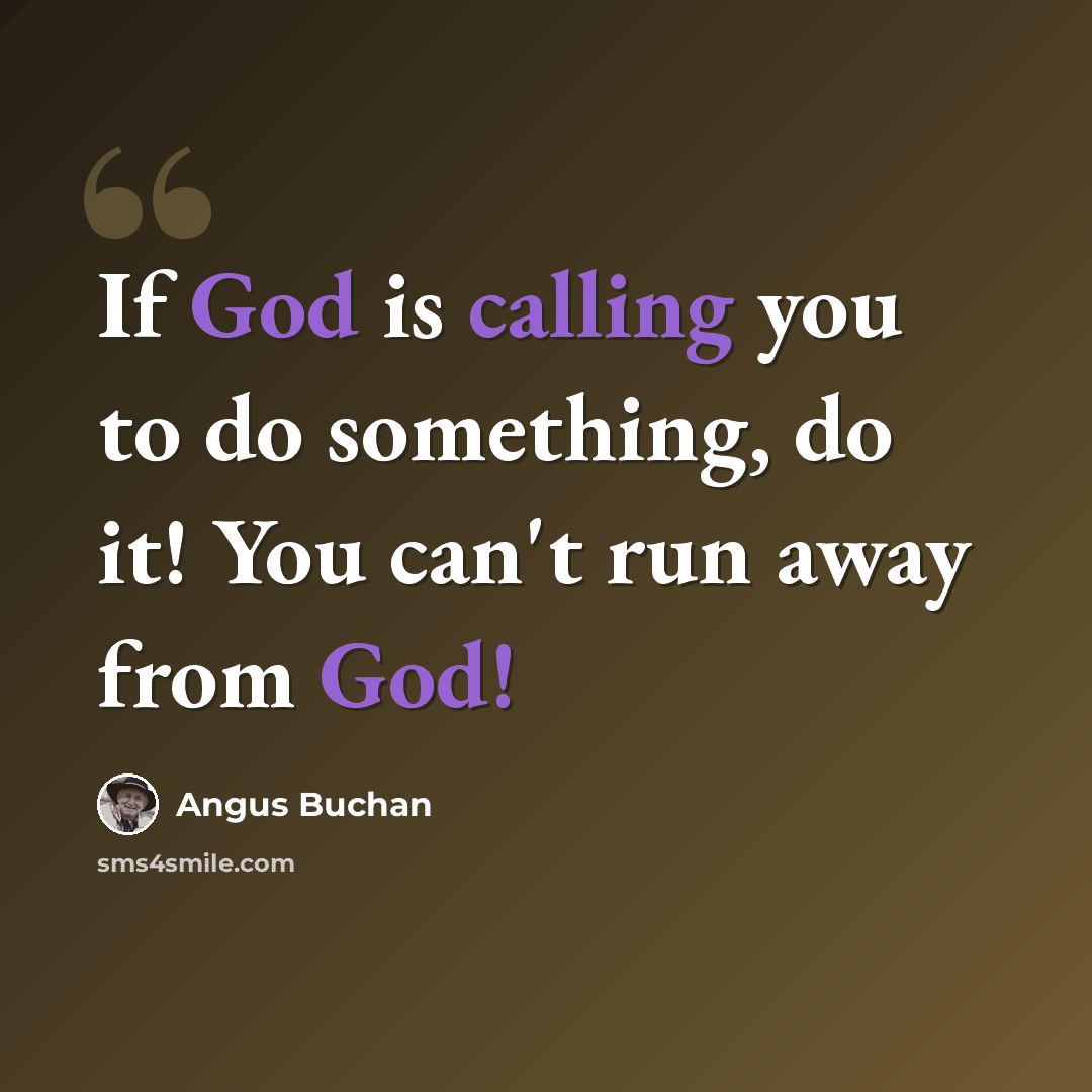 “If God is calling you to do something, do it! You can't run away from God!” quote by Angus Buchan