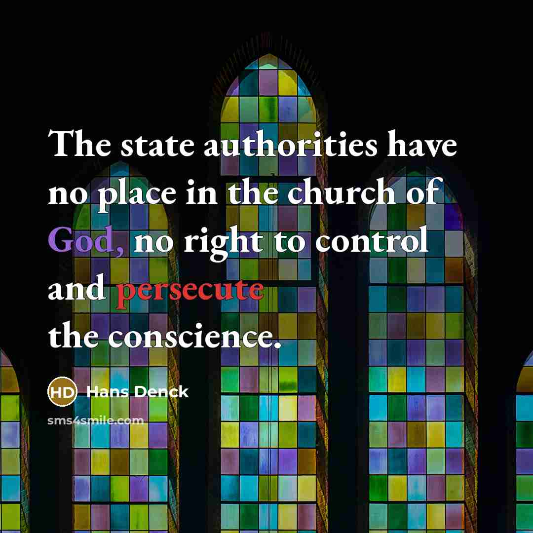 “The state authorities have no place in the church of God, no right to control and persecute the conscience.” quote by Hans Denck