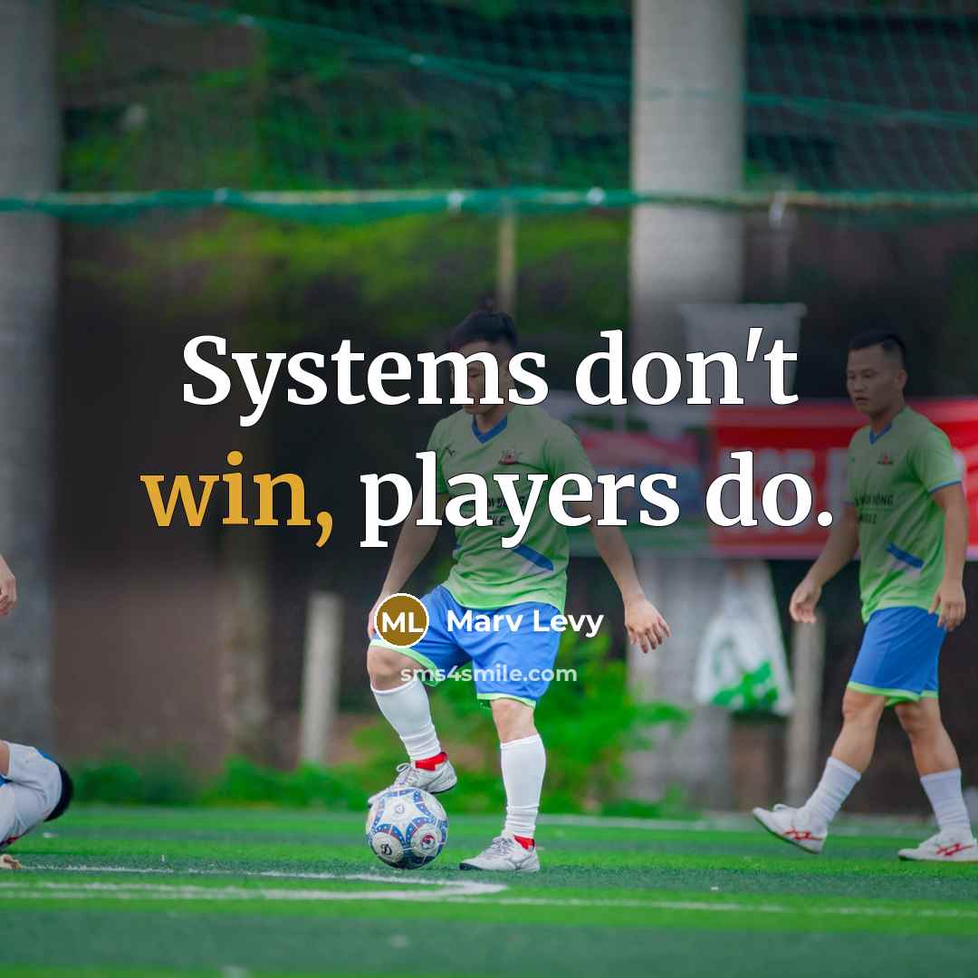 “Systems don't win, players do.” quote by Marv Levy