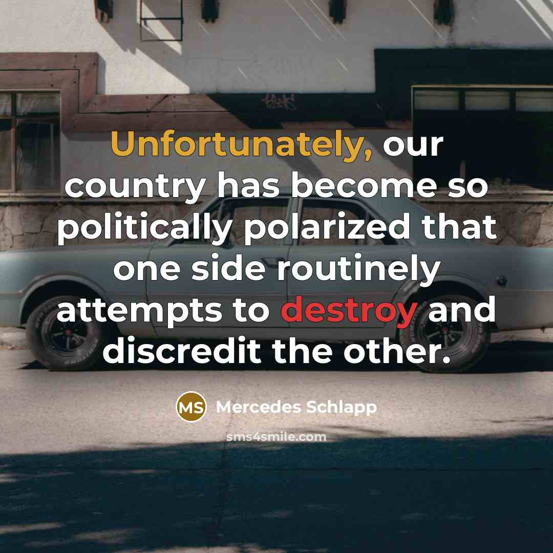 “Unfortunately, our country has become so politically polarized that one side routinely attempts to destroy and discredit the other.” quote by Mercedes Schlapp