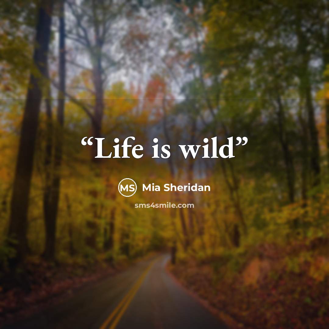 “Life is wild” quote by Mia Sheridan