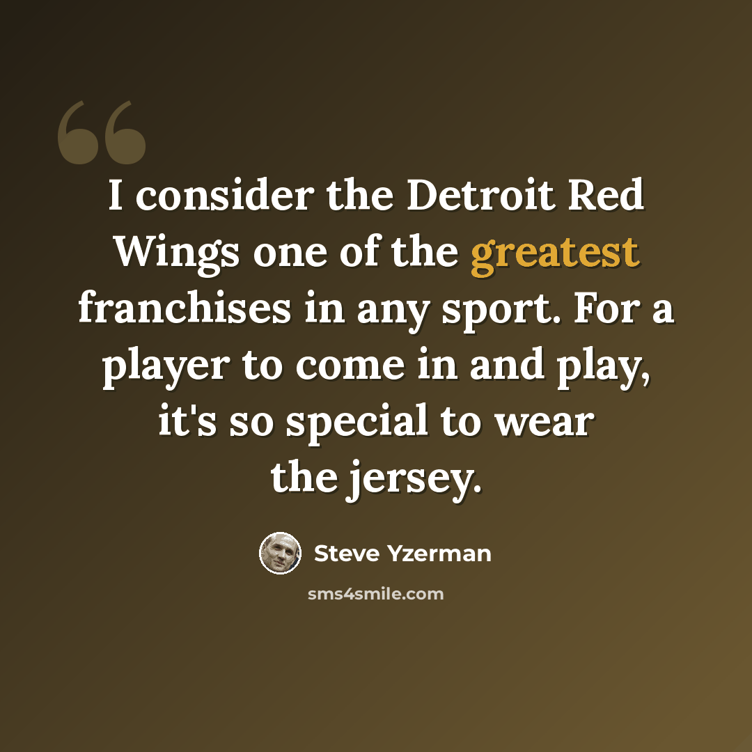 “I consider the Detroit Red Wings one of the greatest franchises in any sport. For a player to come in and play, it's so special to wear the jersey.” quote by Steve Yzerman