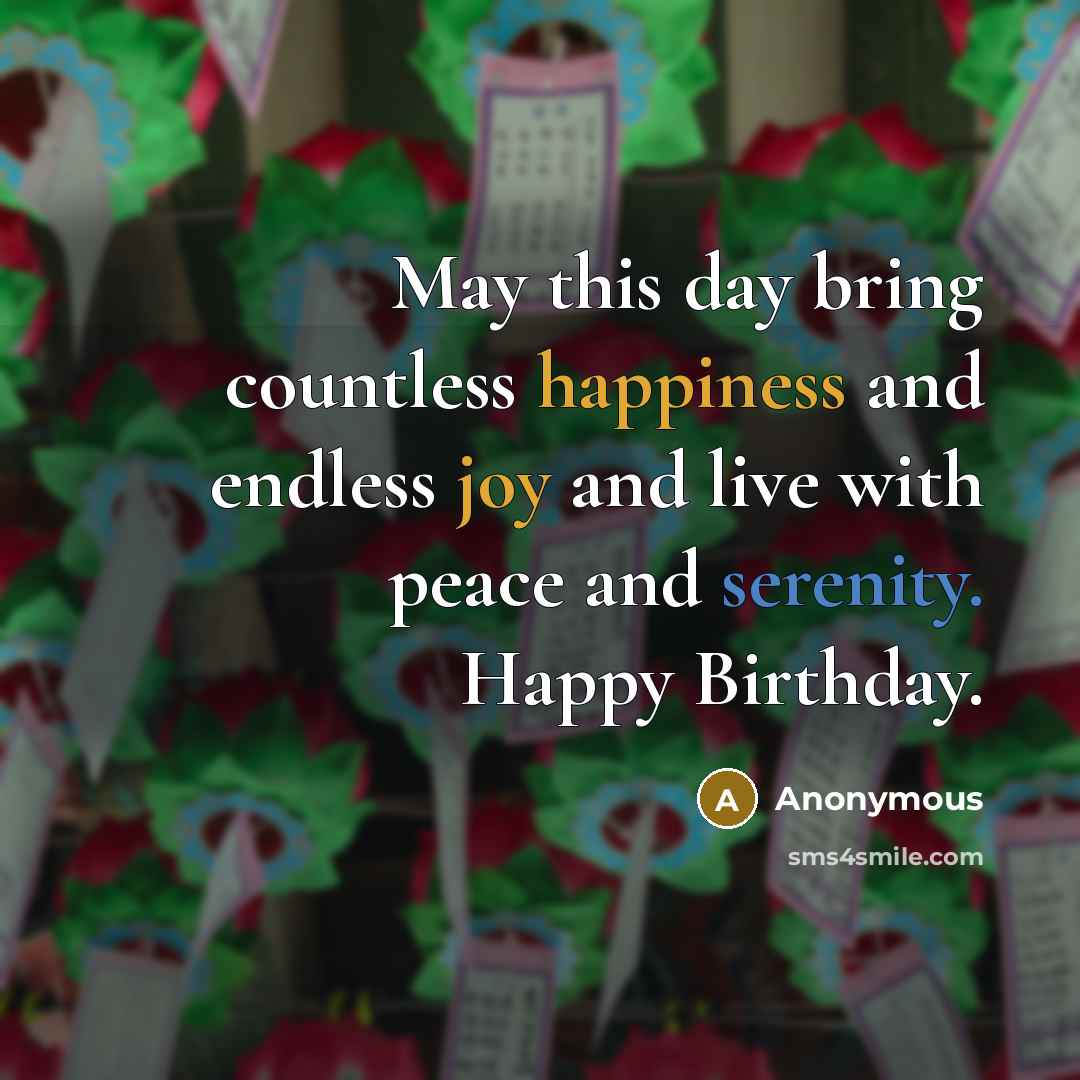 “May this day bring countless happiness and endless joy and live with peace and serenity. Happy Birthday.” quote by Anonymous