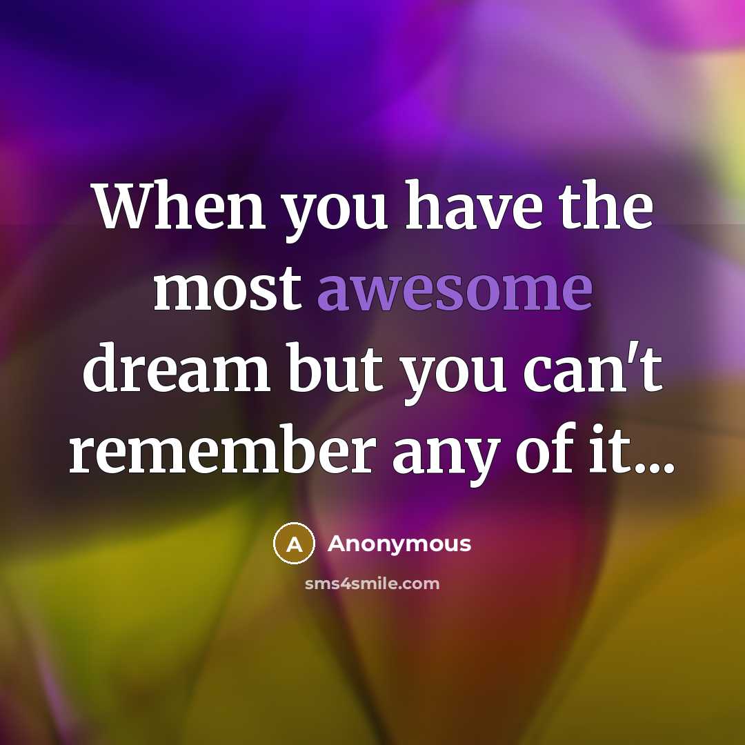 “When you have the most awesome dream but you can't remember any of it...” quote by Anonymous