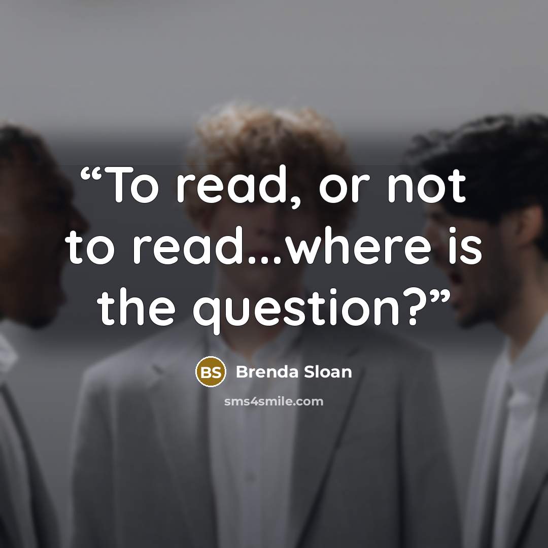 “To read, or not to read...where is the question?” quote by Brenda Sloan