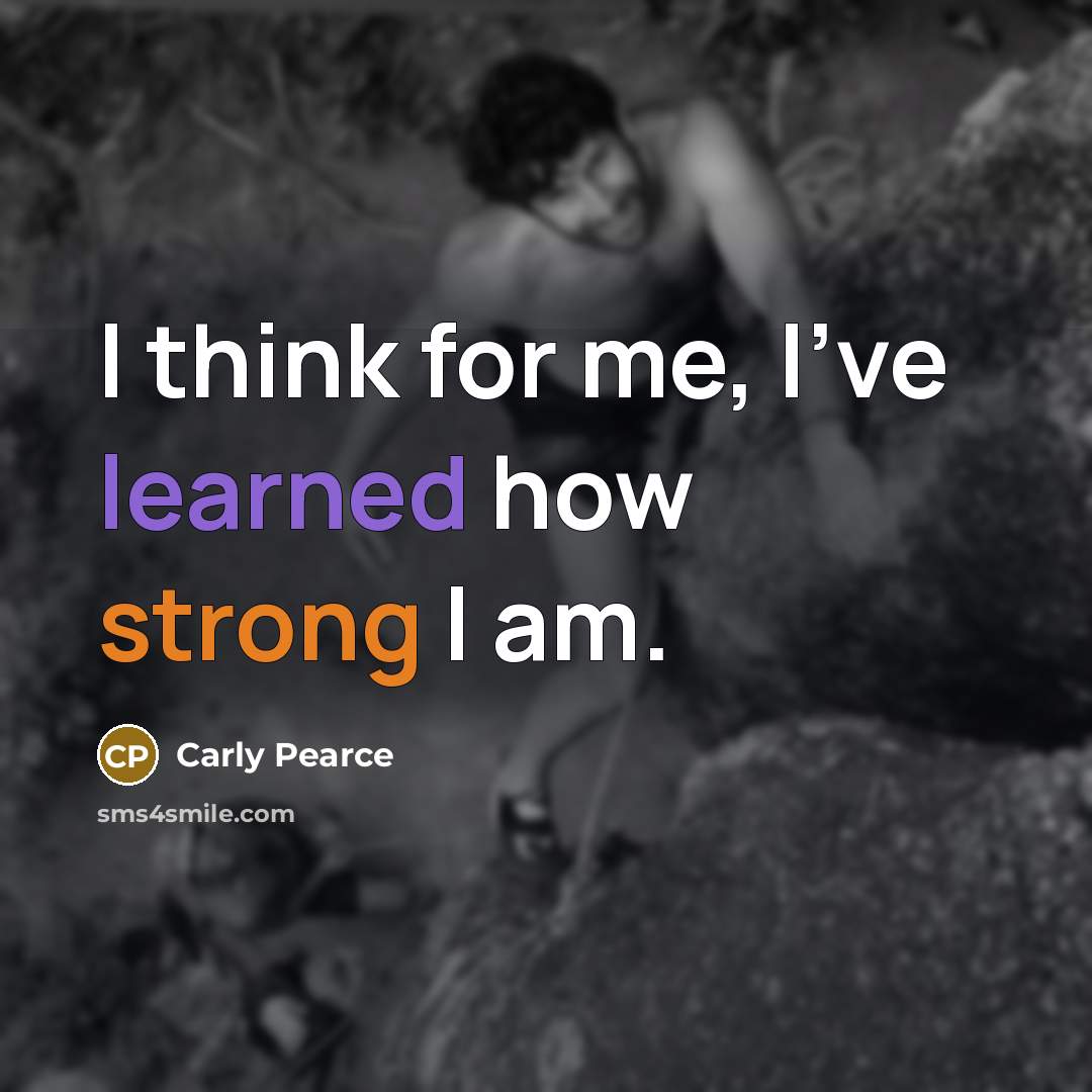 “I think for me, I've learned how strong I am.” quote by Carly Pearce