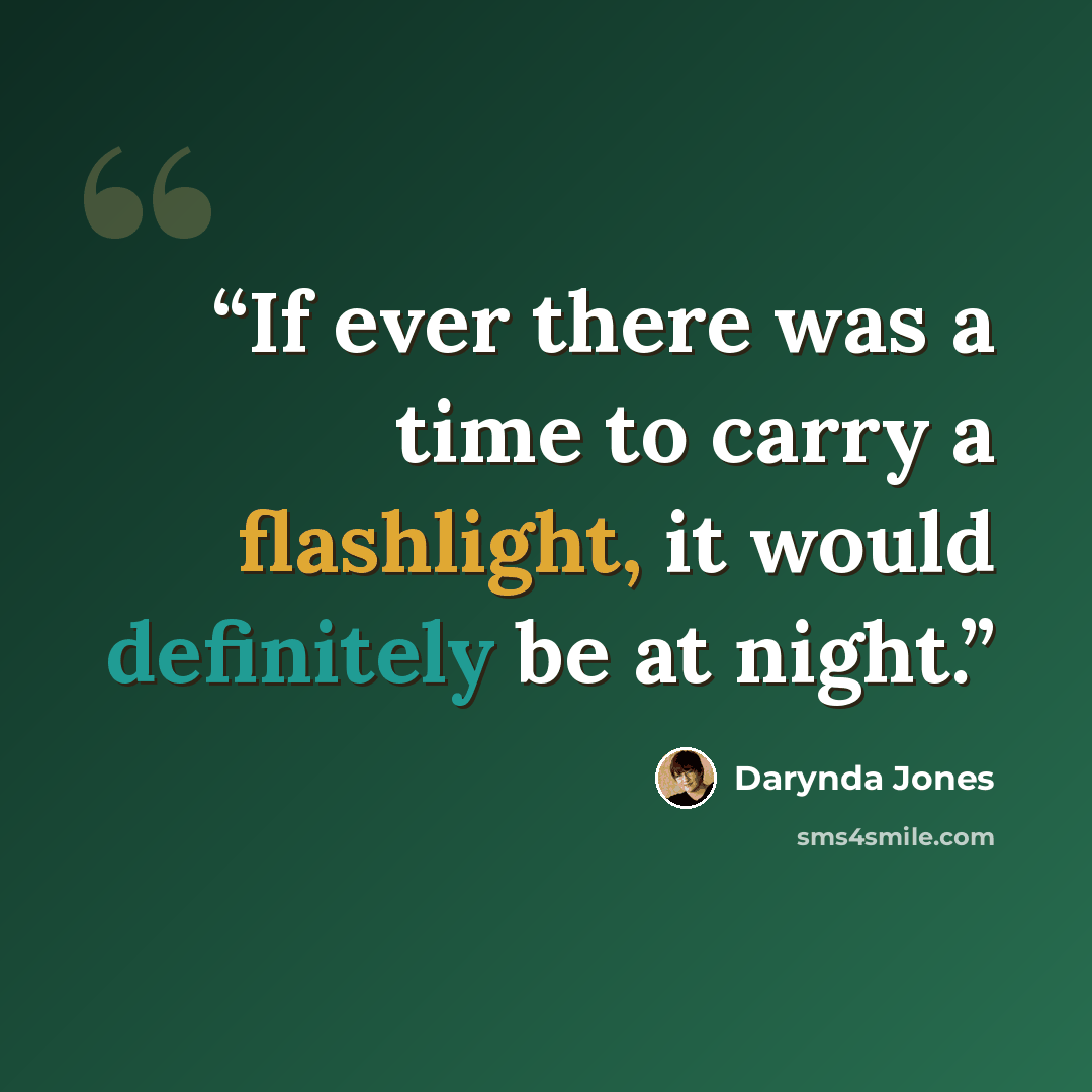 “If ever there was a time to carry a flashlight, it would definitely be at night.” quote by Darynda Jones