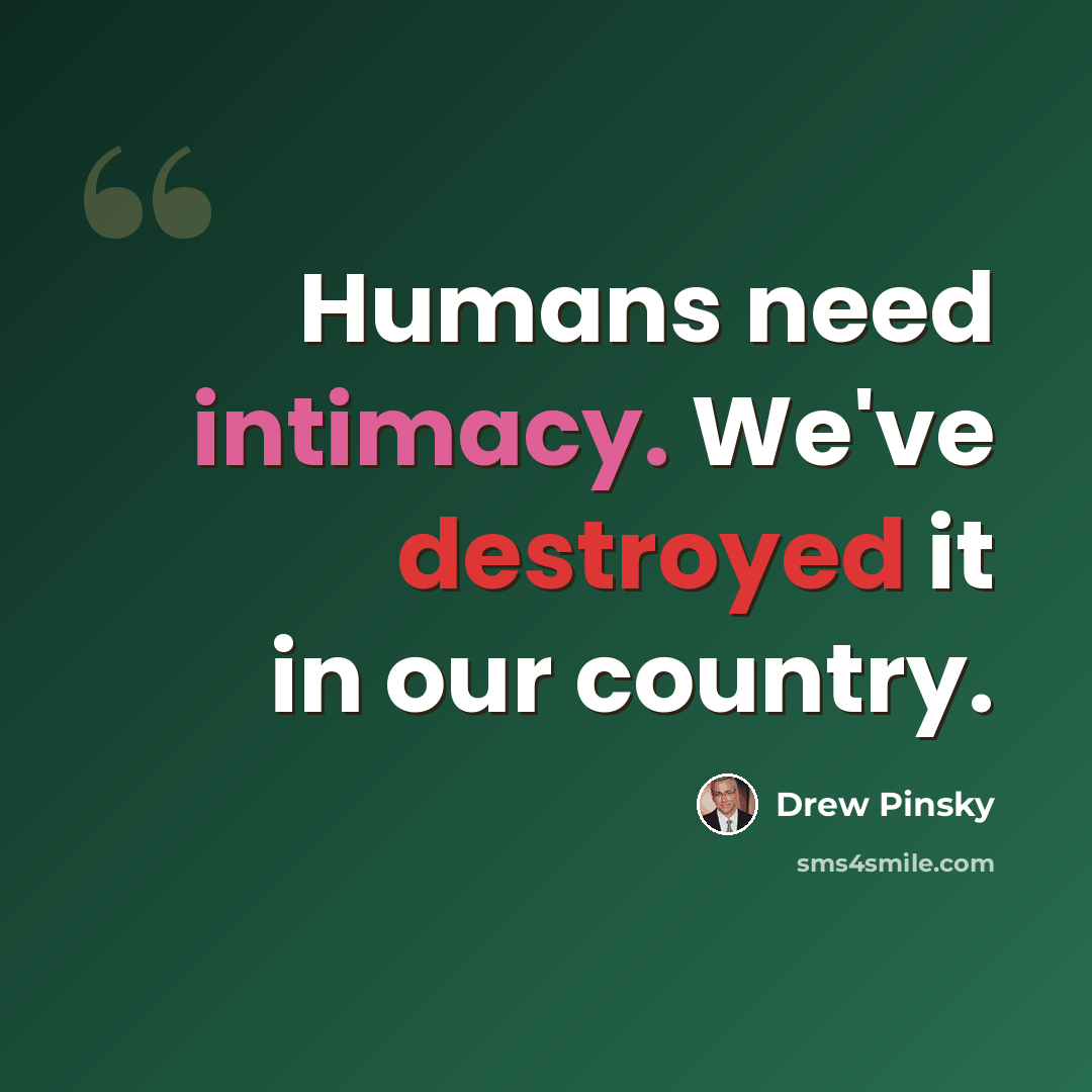“Humans need intimacy. We've destroyed it in our country.” quote by Drew Pinsky