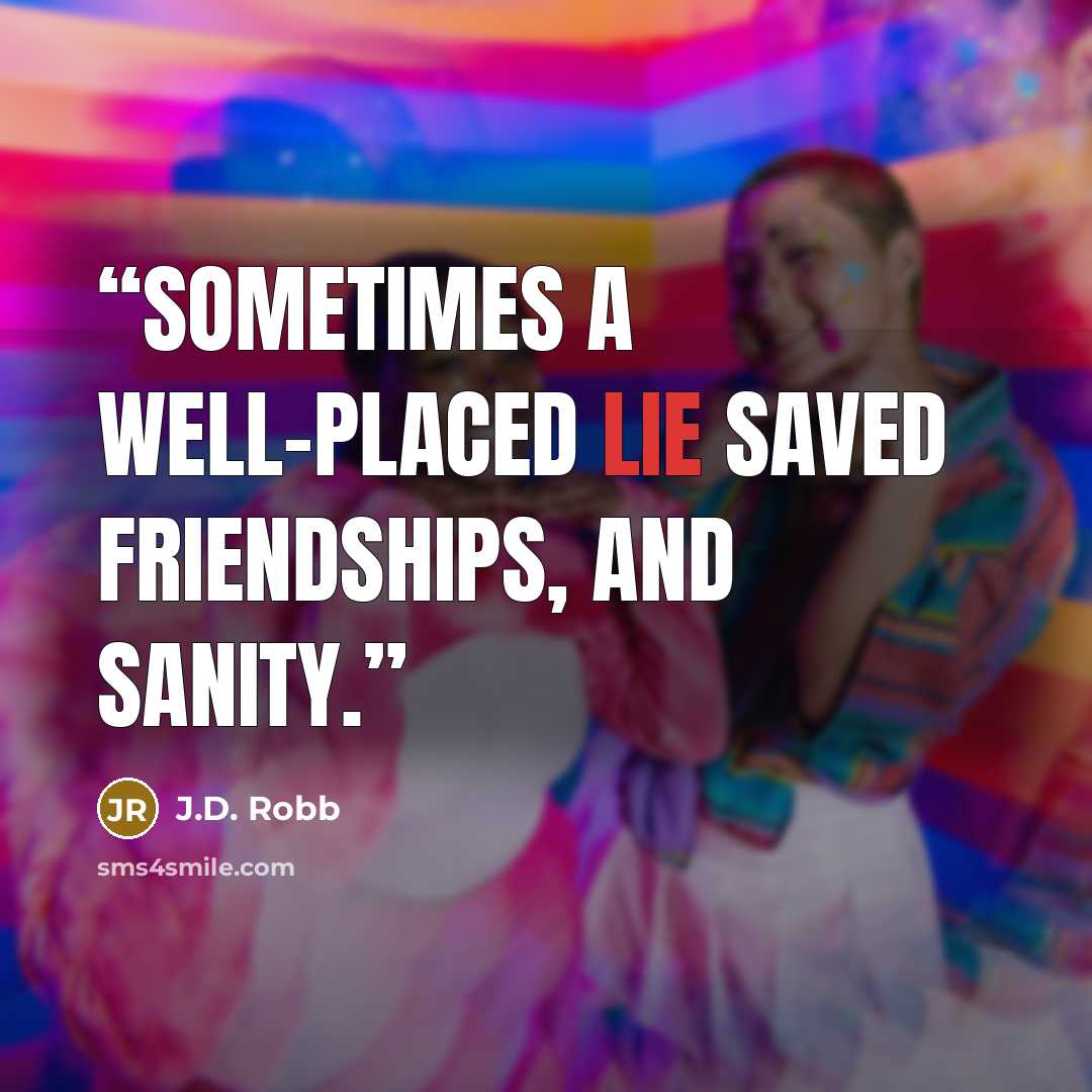 “Sometimes a well-placed lie saved friendships, and sanity.” quote by J.D. Robb