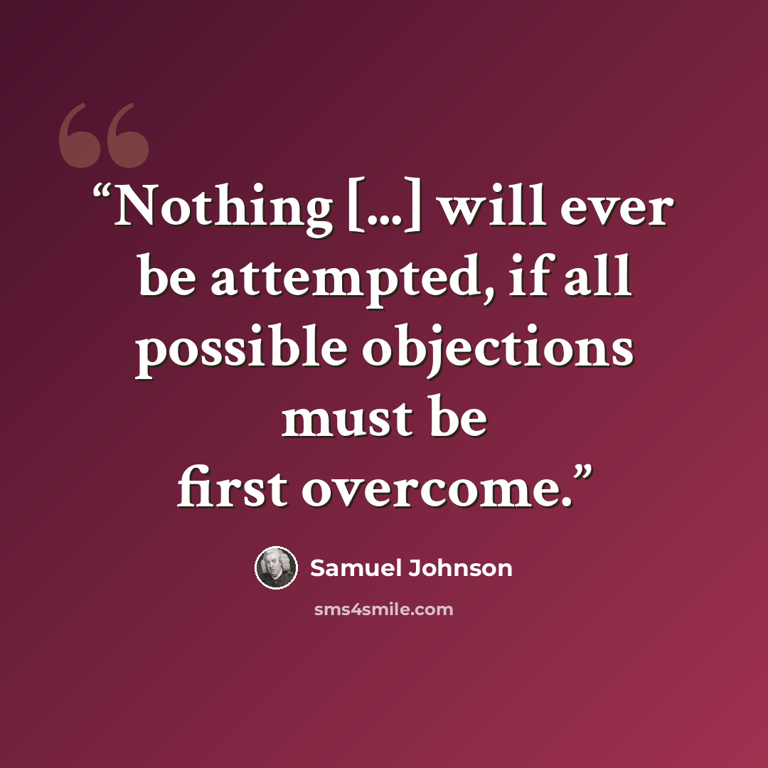 “Nothing [...] will ever be attempted, if all possible objections must be first overcome.” quote by Samuel Johnson